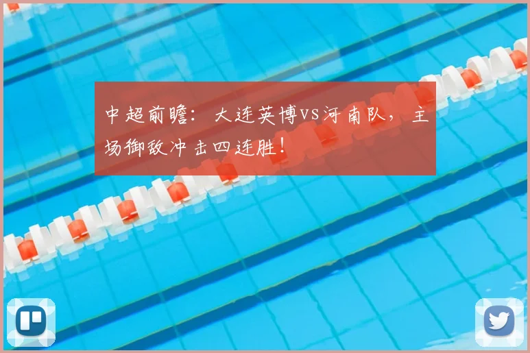 中超前瞻:大连英博vs河南队,主场御敌冲击四连胜!